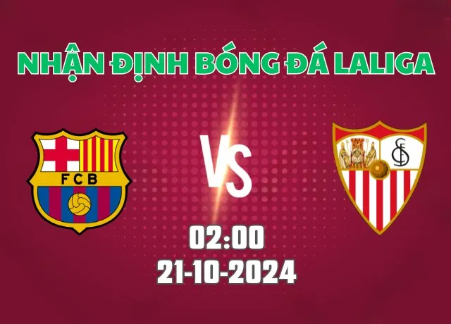 Nhận định bóng đá Barca vs Sevilla 02h00 ngày 21/10/2024